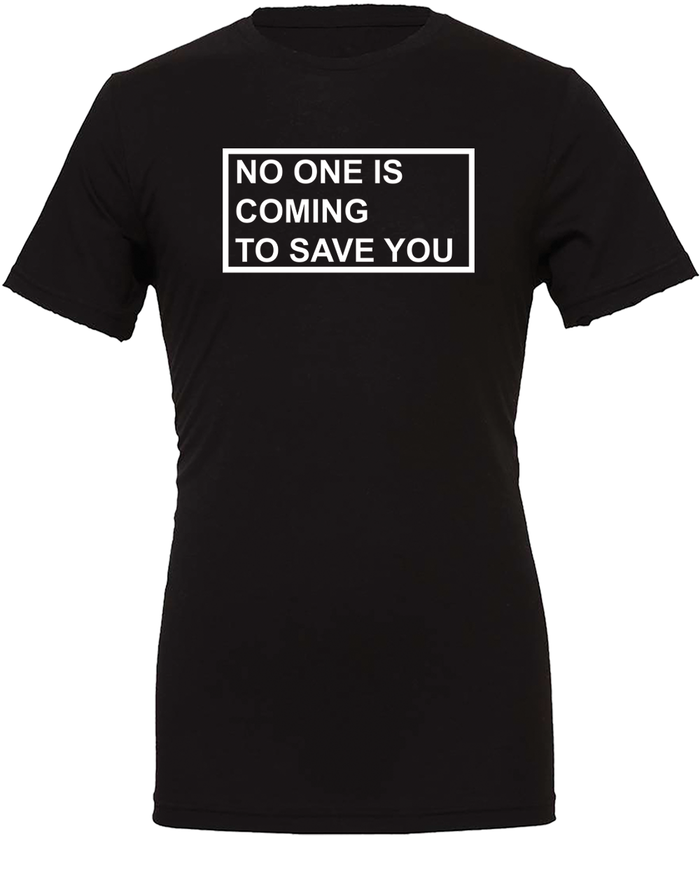 No One Is Coming To Save You Tee